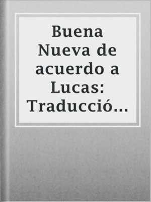 cover image of Buena Nueva de acuerdo a Lucas: Traducción de dominio público abierta a mejoras